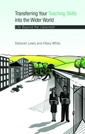 Transferring your Teaching Skills into the Wider World: Life Beyond the Classroom by Deborah Lewis 9780415428705