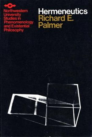 Hermeneutics: Interpretation Theory in Schleiermacher, Dilthey, Heidegger and Gadamer by Richard E. Palmer