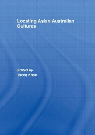 Locating Asian Australian Cultures by Tseen Khoo 9780415411486