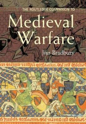 The Routledge Companion to Medieval Warfare by Jim Bradbury 9780415413954