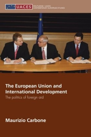 The European Union and International Development: The Politics of Foreign Aid by Maurizio Carbone 9780415414142