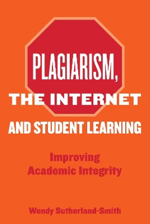 Plagiarism, the Internet, and Student Learning: Improving Academic Integrity by Wendy Sutherland-Smith 9780415432931