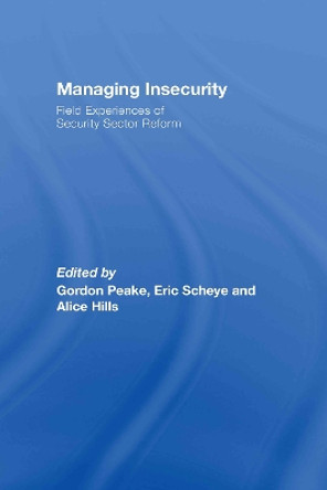 Managing Insecurity: Field Experiences of Security Sector Reform by Gordon Peake 9780415439657