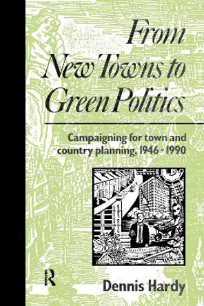 From New Towns to Green Politics: Campaigning for Town and Country Planning 1946-1990 by Dennis Hardy 9780415511742