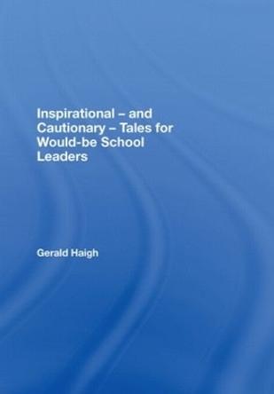 Inspirational - and Cautionary - Tales for Would-be School Leaders by Gerald Haigh 9780415437905