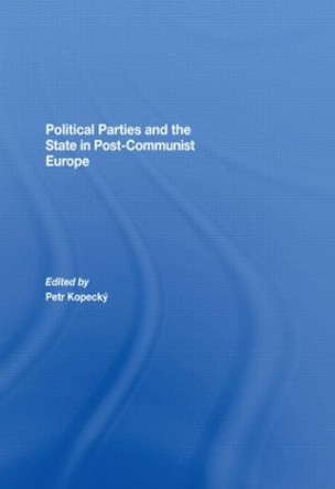 Political Parties and the State in Post-Communist Europe by Petr Kopecky 9780415439596