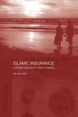 Islamic Insurance: A Modern Approach to Islamic Banking Aly Khorshid 9780415444507