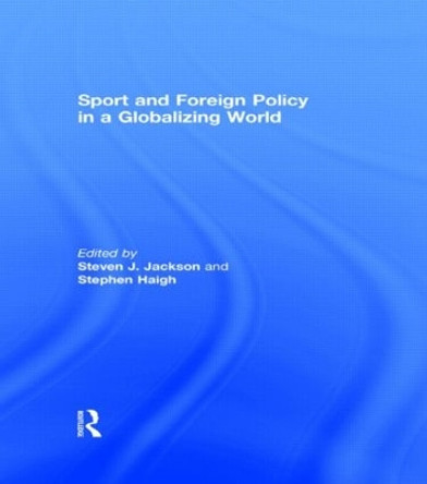 Sport and Foreign Policy in a Globalizing World by Steven J. Jackson 9780415447430