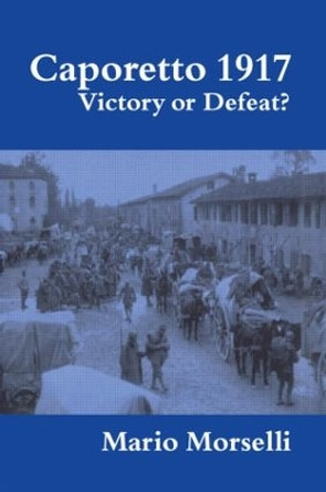 Caporetto 1917: Victory or Defeat? by Mario Morselli 9780415449373