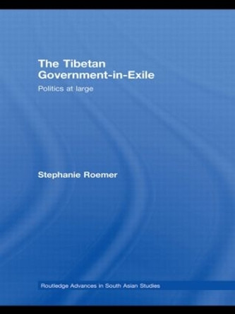 The Tibetan Government-in-Exile: Politics at Large by Stephanie Roemer 9780415451710