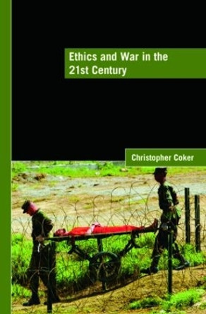 Ethics and War in the 21st Century by Christopher Coker 9780415452823