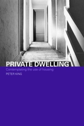 Private Dwelling: Contemplating the Use of Housing by Peter King 9780415336215