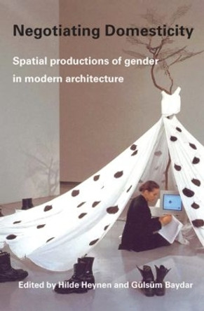 Negotiating Domesticity: Spatial Productions of Gender in Modern Architecture by Hilde Heynen 9780415341394