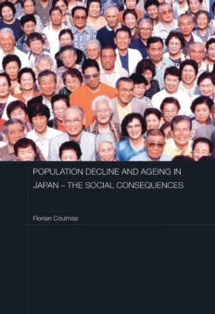 Population Decline and Ageing in Japan - The Social Consequences by Florian Coulmas 9780415480116