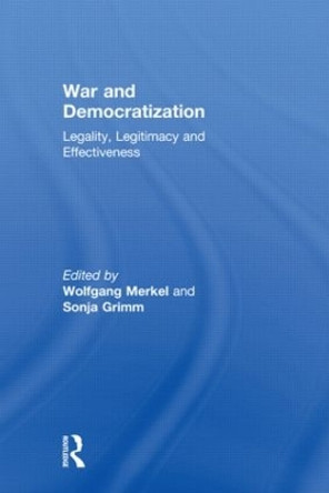 War and Democratization: Legality, Legitimacy and Effectiveness by Wolfgang Merkel 9780415480871