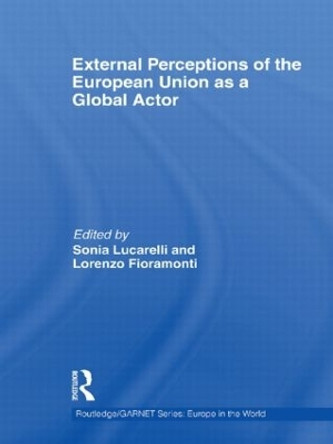 External Perceptions of the European Union as a Global Actor by Sonia Lucarelli 9780415481007