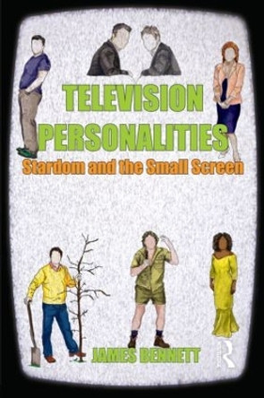 Television Personalities: Stardom and the Small Screen by James Bennett 9780415481892