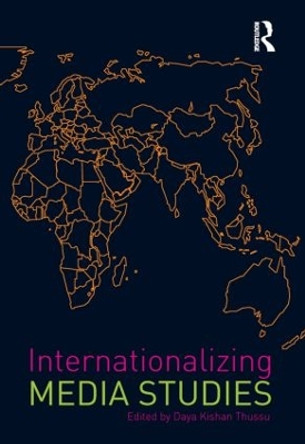 Internationalizing Media Studies by Daya Kishan Thussu 9780415455299