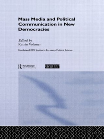 Mass Media and Political Communication in New Democracies by Katrin Voltmer 9780415459716