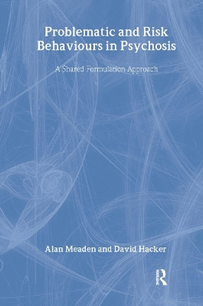 Problematic and Risk Behaviours in Psychosis: A Shared Formulation Approach by Alan Meaden 9780415494649