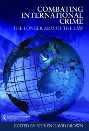 Combating International Crime: The Longer Arm of the Law by Steven David Brown 9780415458283