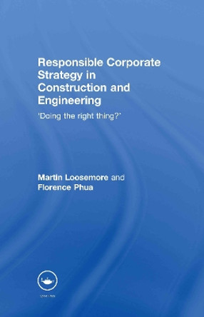 Responsible Corporate Strategy in Construction and Engineering: Doing the Right Thing? by Martin Loosemore 9780415459099