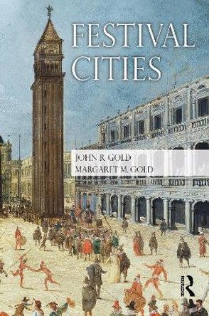 Festival Cities: Culture, Planning and Urban Life since 1945 by John R. Gold 9780415486552