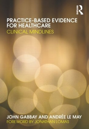 Practice-based Evidence for Healthcare: Clinical Mindlines by John Gabbay 9780415486682