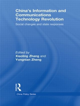 China's Information and Communications Technology Revolution: Social changes and state responses by Xiaoling Zhang 9780415462303