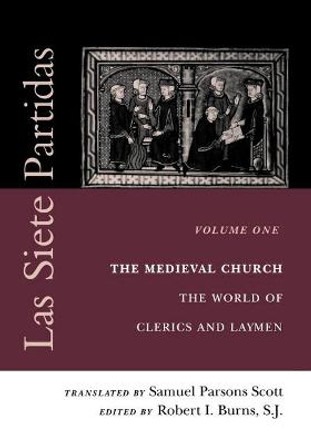 Las Siete Partidas, Volume 1: The Medieval Church: The World of Clerics and Laymen (Partida I) by Samuel Parsons Scott