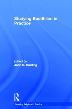 Studying Buddhism in Practice by John S. Harding 9780415464857