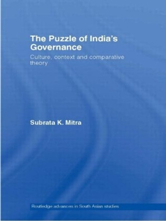 The Puzzle of India's Governance: Culture, Context and Comparative Theory by Subrata Kumar Mitra 9780415467308