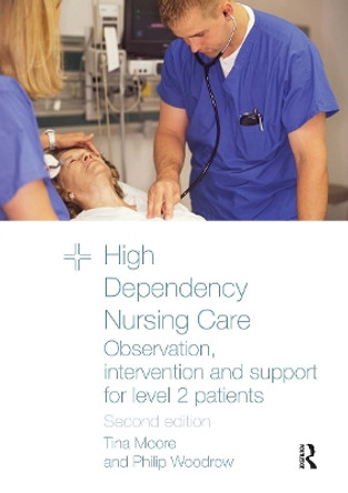 High Dependency Nursing Care: Observation, Intervention and Support for Level 2 Patients by Tina Moore 9780415467957