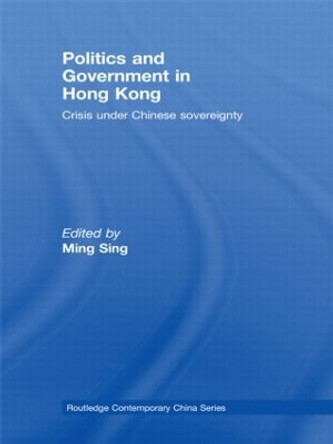 Politics and Government in Hong Kong: Crisis under Chinese sovereignty by Ming Sing 9780415469401