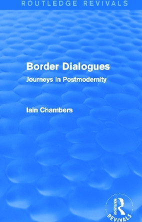 Border Dialogues: Journeys in Postmodernity by Iain Chambers 9780415730693