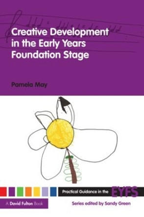 Creative Development in the Early Years Foundation Stage by Pamela May 9780415476539