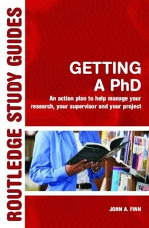 Getting a PhD: An Action Plan to Help Manage Your Research, Your Supervisor and Your Project by John A. Finn 9780415344982