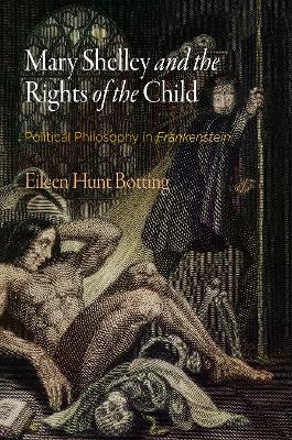 Mary Shelley and the Rights of the Child: Political Philosophy in "Frankenstein" by Eileen Hunt Botting
