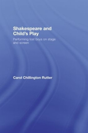 Shakespeare and Child's Play: Performing Lost Boys on Stage and Screen by Carol Chillington Rutter 9780415365185