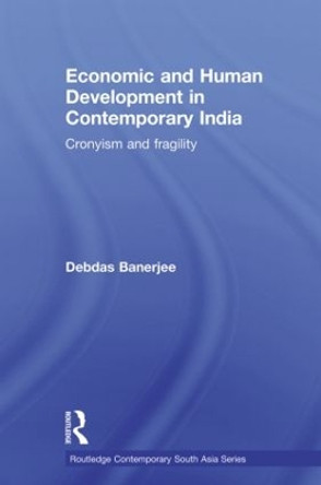 Economic and Human Development in Contemporary India: Cronyism and Fragility by Debdas Banerjee 9780415502139