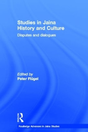 Studies in Jaina History and Culture: Disputes and Dialogues by Peter Flugel 9780415502146