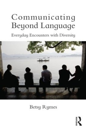 Communicating Beyond Language: Everyday Encounters with Diversity by Betsy Rymes 9780415503402