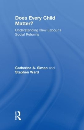 Does Every Child Matter?: Understanding New Labour's Social Reforms by Catherine A. Simon 9780415495783