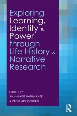 Exploring Learning, Identity and Power through Life History and Narrative Research by Ann-Marie Bathmaker 9780415496445