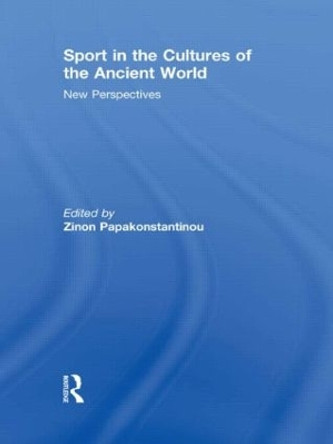 Sport in the Cultures of the Ancient World: New Perspectives by Zinon Papakonstantinou 9780415497152