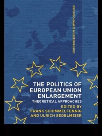 The Politics of European Union Enlargement: Theoretical Approaches by Ulrich Sedelmeier 9780415498944