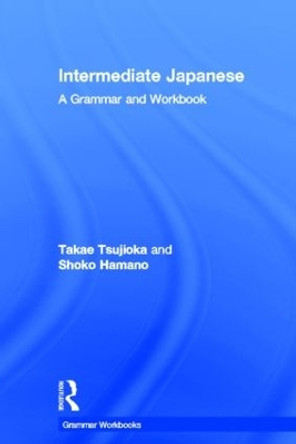 Intermediate Japanese: A Grammar and Workbook by Takae Tsujioka 9780415498586