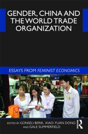 Gender, China and the World Trade Organization: Essays from Feminist Economics by Gunseli Berik 9780415499040