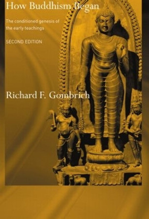 How Buddhism Began: The Conditioned Genesis of the Early Teachings by Richard F. Gombrich 9780415514163