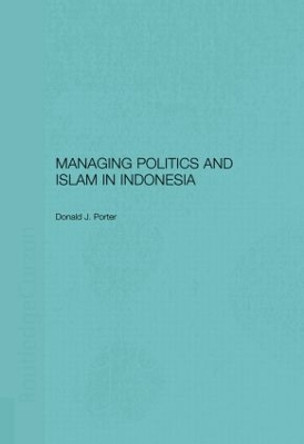 Managing Politics and Islam in Indonesia by Donald Porter 9780415515382